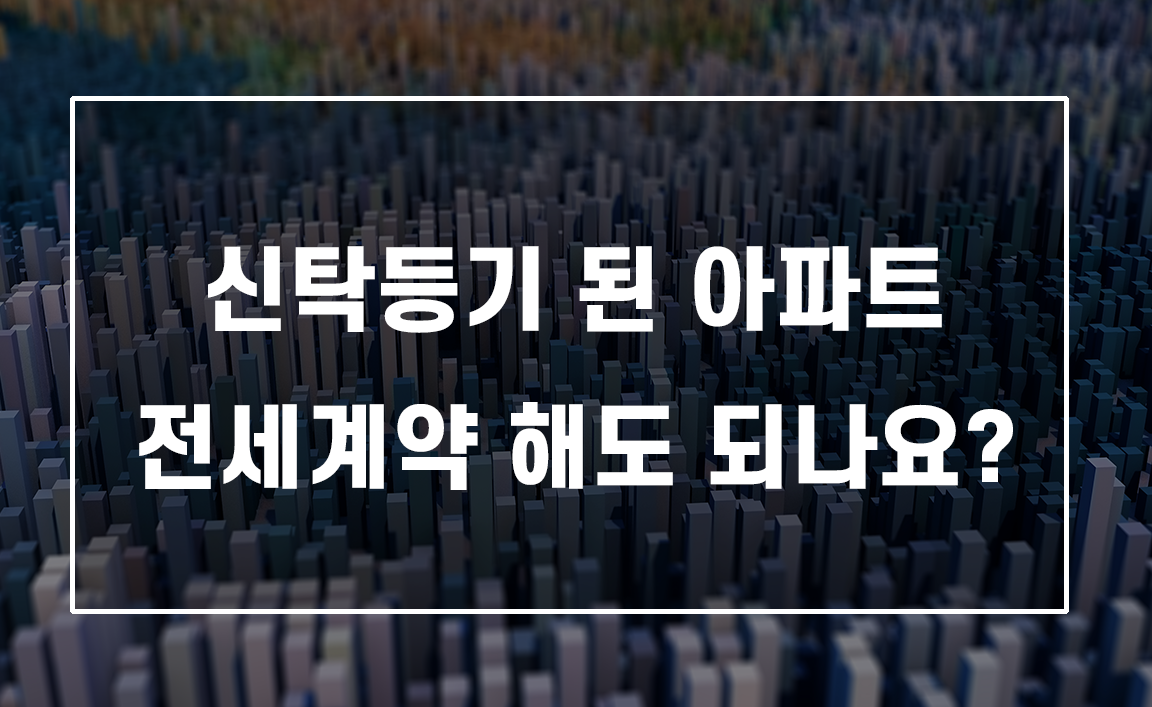신탁등기된 아파트 안전하게 전세계약하는 방법